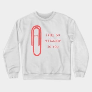 i feel so "attached" to you Crewneck Sweatshirt